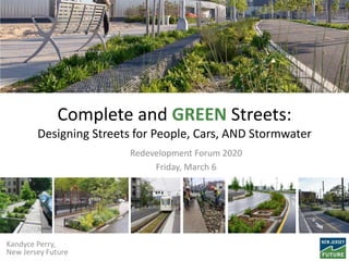 Kandyce Perry,
New Jersey Future
Complete and GREEN Streets:
Designing Streets for People, Cars, AND Stormwater
Redevelopment Forum 2020
Friday, March 6
 