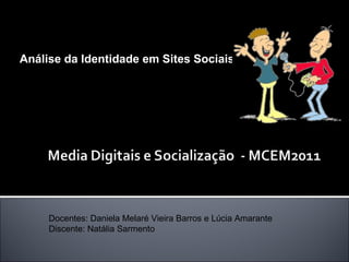 Análise da Identidade em Sites Sociais Docentes: Daniela Melaré Vieira Barros e Lúcia Amarante Discente : Natália Sarmento 