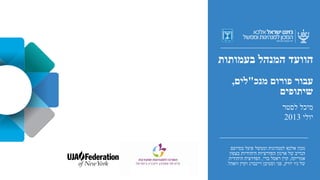 ‫הוועד המנהל בעמותות‬
‫עבור פורום מנכ"לים,‬
‫שיתופים‬
‫מיכל לסטר‬
‫יולי 3102‬

‫מכון אלכא למנהיגות וממשל פועל בסיועם‬
‫הנדיב של ארגון הפדרציות היהודיות בצפון‬
‫אמריקה, קרן ראסל ברי, הפדרציה היהודית‬
‫של ניו יורק, פני וסטיבן ויינברג וקרן וואהל.‬

 