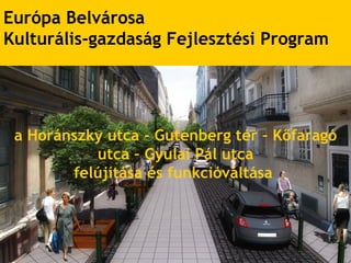 a Horánszky utca - Gutenberg tér – Kőfaragó utca – Gyulai Pál utca felújítása és funkcióváltása  Európa Belvárosa  Kulturális-gazdaság Fejlesztési Program 