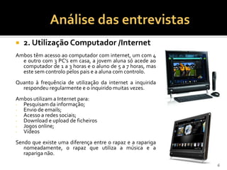 Ambos utilizam as seguintes tecnologias:Segundo Erikson, a construção da identidade é a tarefa mais importante da adolescência (p.107).Análise das entrevistas5Natália Sarmento