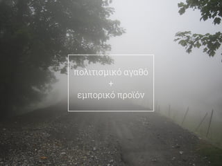 πολιτισμικό αγαθό 
+ 
εμπορικό προϊόν 
 