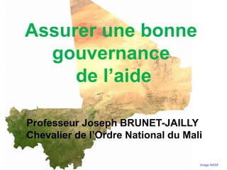 Assurer une bonne
gouvernance
de l’aide
Professeur Joseph BRUNET-JAILLY
Chevalier de l’Ordre National du Mali
Image NASA

 