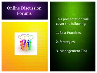Online Discussion
     Forums
                    This presentation will
                    cover the following:

                    1. Best Practices

                    2. Strategies

                    3. Management Tips
 