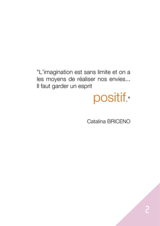 2
"L’imagination est sans limite et on a
les moyens de réaliser nos envies...
Il faut garder un esprit
positif."
Catalina BRICENO
 