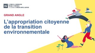 L’appropriation citoyenne
de la transition
environnementale
GRAND ANGLE
 