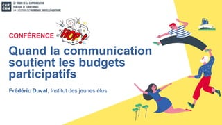 Frédéric Duval, Institut des jeunes élus
Quand la communication
soutient les budgets
participatifs
CONFÉRENCE
 