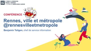 Benjamin Teitgen, chef de service information
Rennes, ville et métropole
@rennesvilleetmetropole
CONFÉRENCE
 