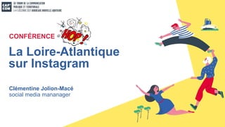 Clémentine Jolion-Macé
social media mananager
La Loire-Atlantique
sur Instagram
CONFÉRENCE
 