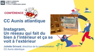 Juliette Grinard, directrice de la communication
CC Aunis atlantique
CC Aunis atlantique
Instagram,
Un réseau qui fait du
bien à l’intérieur et ça se
voit à l’extérieur
CONFÉRENCE
 