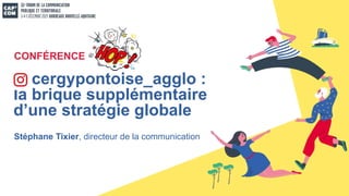 cergypontoise_agglo :
la brique supplémentaire
d’une stratégie globale
CONFÉRENCE
Stéphane Tixier, directeur de la communication
 