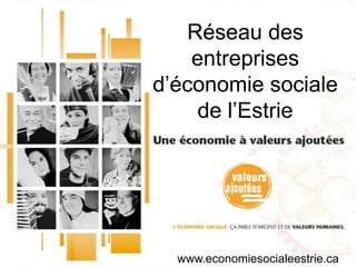 Réseau des entreprises d’économie sociale de l’Estrie www.economiesocialeestrie.ca 