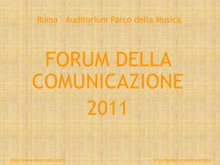 Roma - Auditorium Parco della Musica FORUM DELLA COMUNICAZIONE  2011 http://www.docnrolla.com/ http://twitter.com/Docnrolla 