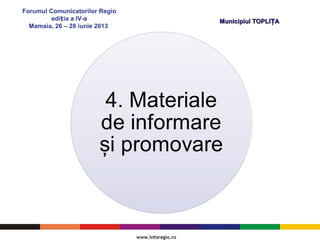 Forumul Comunicatorilor Regio
edi ia a IV-aț
Mamaia, 26 – 28 iunie 2013
Municipiul TOPLI AȚMunicipiul TOPLI AȚ
 