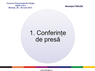 Forumul Comunicatorilor Regio
edi ia a IV-aț
Mamaia, 26 – 28 iunie 2013
Municipiul TOPLI AȚMunicipiul TOPLI AȚ
 