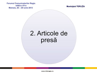 Forumul Comunicatorilor Regio
edi ia a IV-aț
Mamaia, 26 – 28 iunie 2013
Municipiul TOPLI AȚMunicipiul TOPLI AȚ
 