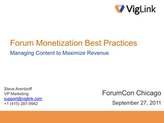 Forum Monetization Best Practices Managing Content to Maximize Revenue Steve Arentzoff VP Marketing support@viglink.com +1 (415) 287-9942 ForumCon Chicago September 27, 2011 