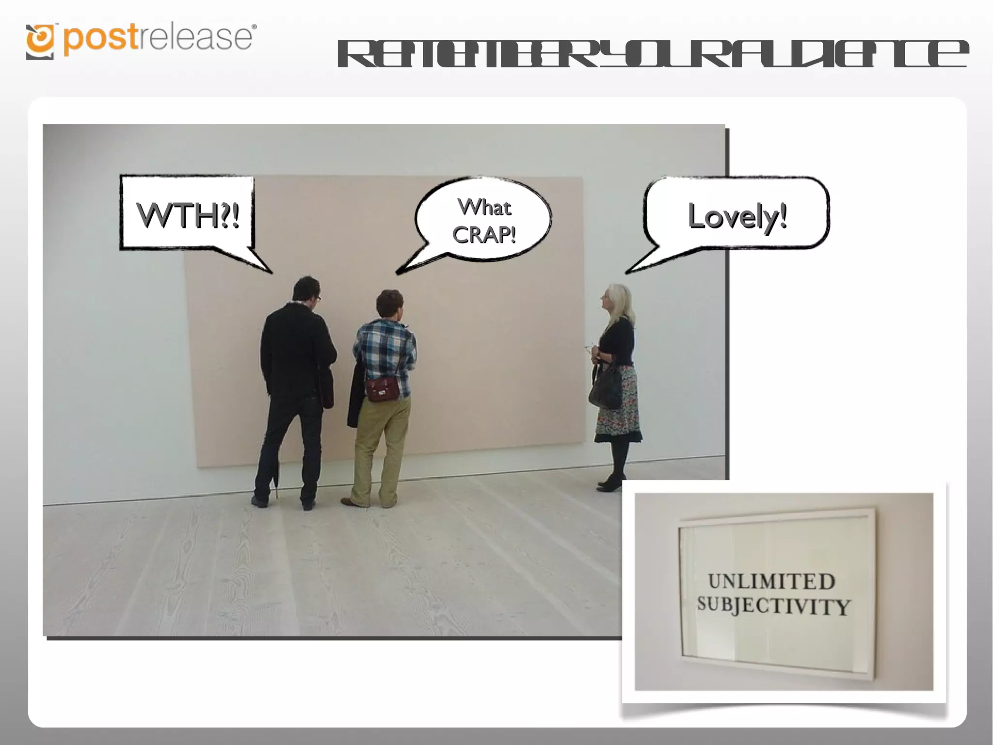 Remember your audience


           What
WTH?!     CRAP!
                    Lovely!
 