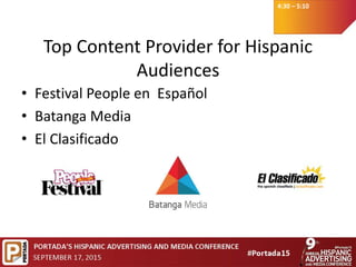 4:30 – 5:10
Top Content Provider for Hispanic
Audiences
• Festival People en Español
• Batanga Media
• El Clasificado
 