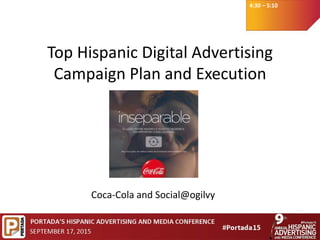 4:30 – 5:10
Top Hispanic Digital Advertising
Campaign Plan and Execution
Coca-Cola and Social@ogilvy
 