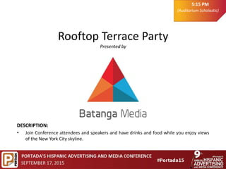 Rooftop Terrace Party
Presented by
DESCRIPTION:
• Join Conference attendees and speakers and have drinks and food while you enjoy views
of the New York City skyline.
5:15 PM
(Auditorium Scholastic)
 