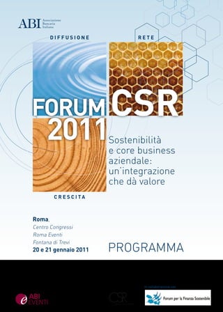 CSR

Roma,
Centro Congressi
Roma Eventi
Fontana di Trevi
20 e 21 gennaio 2011   pRogRamma

                           In collaborazione con
 