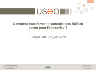 Comment transformer le potentiel des RSE en valeur pour l’entreprise ? Forum CXP -17 juin2010 