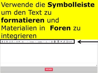Verwende die Symbolleiste
um den Text zu
formatieren und
Materialien in Foren zu
integrieren