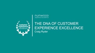THE DNA OF CUSTOMER
EXPERIENCE EXCELLENCE
Craig Ryder
 