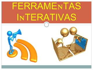 FERRAMENTAS
 INTERATIVAS
 