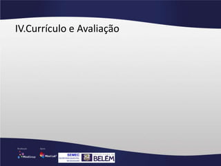 IV.Currículo e Avaliação
 