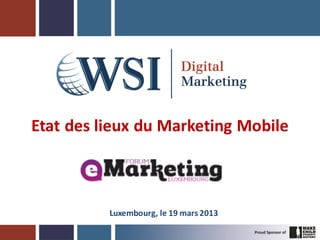 Etat des lieux du Marketing Mobile



          Luxembourg, le 19 mars 2013
 