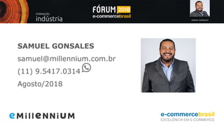 SAMUEL GONSALES
SAMUEL GONSALES
samuel@millennium.com.br
(11) 9.5417.0314
Agosto/2018
 