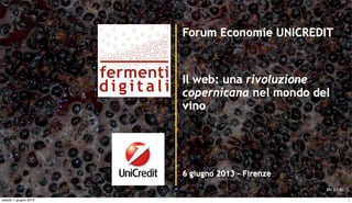 Forum Economie UNICREDIT
Il web: una rivoluzione
copernicana nel mondo del
vino
6 giugno 2013 - Firenze
2012 / Q1
1sabato 1 giugno 2013
 