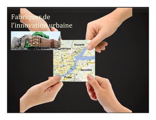 Numérique
Ouverte
Futée
Sensible
Fabriquer	
  de	
  
l’innovation	
  urbaine	
  
 