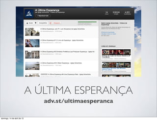 A ÚLTIMA ESPERANÇA
                                adv.st/ultimaesperanca

domingo, 14 de abril de 13
 