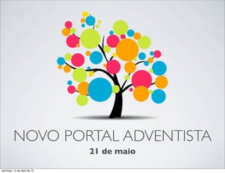 NOVO PORTAL ADVENTISTA
                             21 de maio

domingo, 14 de abril de 13
 
