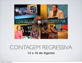CONTAGEM REGRESSIVA
                             13 a 16 de Agosto

domingo, 14 de abril de 13
 