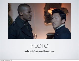 PILOTO
                             adv.st/recordkeeper

domingo, 14 de abril de 13
 