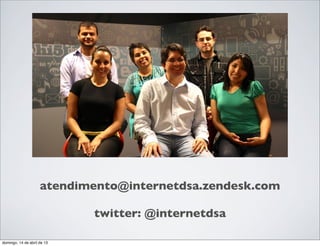 atendimento@internetdsa.zendesk.com

                             twitter: @internetdsa

domingo, 14 de abril de 13
 