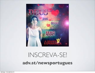 INSCREVA-SE!
                             adv.st/newsportugues
domingo, 14 de abril de 13
 
