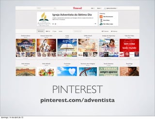PINTEREST
                             pinterest.com/adventista

domingo, 14 de abril de 13
 