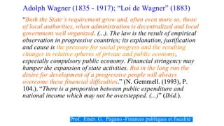 Prof. Emér. G. Pagano -Finances publiques et fiscalité
Adolph Wagner (1835 - 1917); “Loi de Wagner” (1883)
“Both the State...