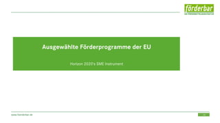 20www.foerderbar.de
Ausgewählte Förderprogramme der EU
Horizon 2020‘s SME Instrument
 