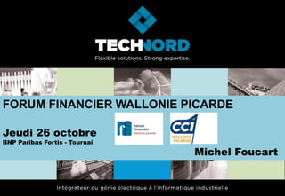 1
FORUM FINANCIER WALLONIE PICARDE
Jeudi 26 octobre
BNP Paribas Fortis - Tournai
Michel Foucart
 