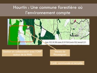 Hourtin : Une commune forestière où  l’environnement compte  Forêt  communale et tempête  Marais de Roussignan Gestion en collaboration avec l’ONF autour de la RNN 