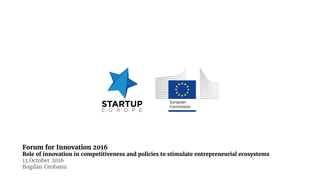 Forum for Innovation 2016
Role of innovation in competitiveness and policies to stimulate entrepreneurial ecosystems
13 October 2016
Bogdan Ceobanu
 