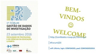 |http://confdados.rcaap.pt/1forumgdi
|#ForumGDI
|wifi: UPorto, login: CONFDADOS, pwd: CONFDADOS2016
 