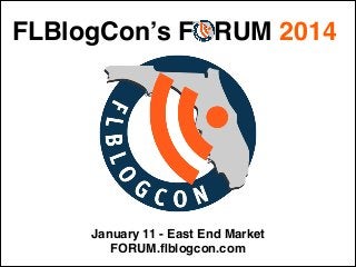 FLBlogCon’s FORUM 2014

January 11 - East End Market
FORUM.ﬂblogcon.com

 