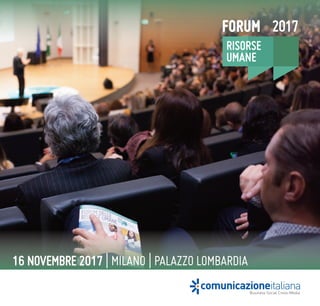 Business Social Cross-Media
comunicazioneitaliana
FORUM 2017
RISORSE
UMANE
16 NOVEMBRE 2017 | MILANO | PALAZZO LOMBARDIA
 